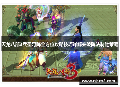天龙八部3兵圣奇阵全方位攻略技巧详解突破阵法制胜策略 天龙八部3兵圣奇阵全方位攻略技巧详解突破阵法制胜策略